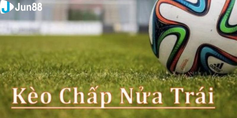 kèo chấp nửa trái Kèo chấp nửa trái là gì và tổng quan về tỷ lệ hấp dẫn này