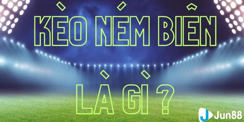 Kèo ném biên là gì?