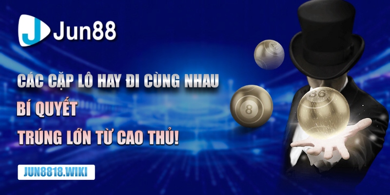 các cặp lô hay đi cùng nhau