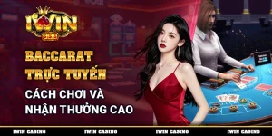 Baccarat Trực Tuyến - Cách Chơi Và Nhận Thưởng Cao